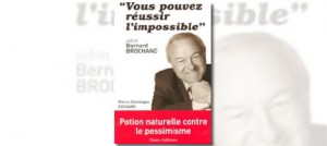 Vous pouvez réussir l’impossible : Selon Bernard Brochand